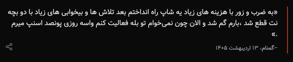 A dark-background text card in Persian featuring an anonymous quote dated Ordibehesht 13, 1405. The person describes investing heavily to build a Telegram shop after much effort and sleepless nights, only to have their internet cut off. They state they no longer want to continue and that their income is gone, adding they will lose 100 tomans a day.